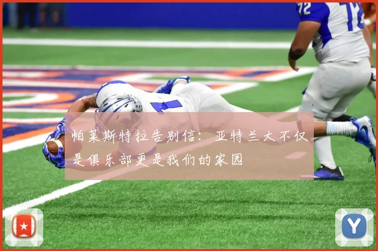 帕莱斯特拉告别信：亚特兰大不仅是俱乐部更是我们的家园