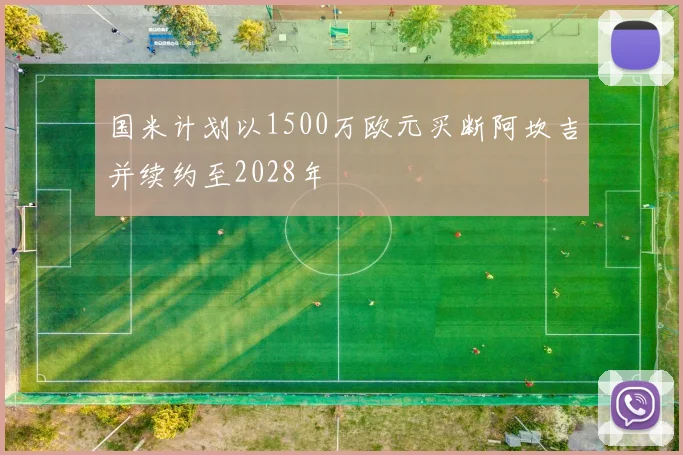 国米计划以1500万欧元买断阿坎吉并续约至2028年